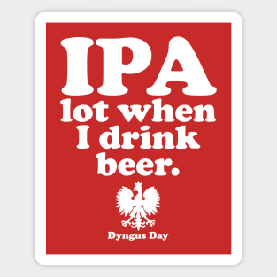 Dyngus Day Polish IPA A Lot When I Drink Beer Magnet